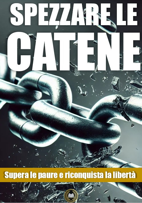 Spezzare le catene: supera le paure e riconquista la libertà