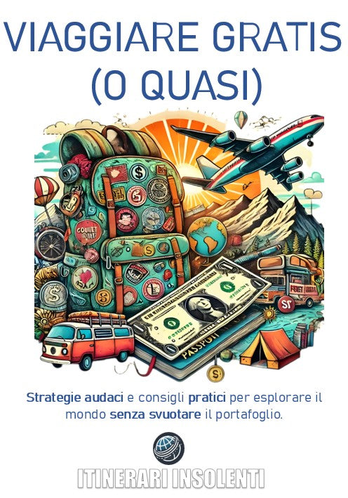 Viaggiare gratis (o quasi) -  Strategie audaci e consigli pratici per esplorare il mondo senza svuotare il portafoglio