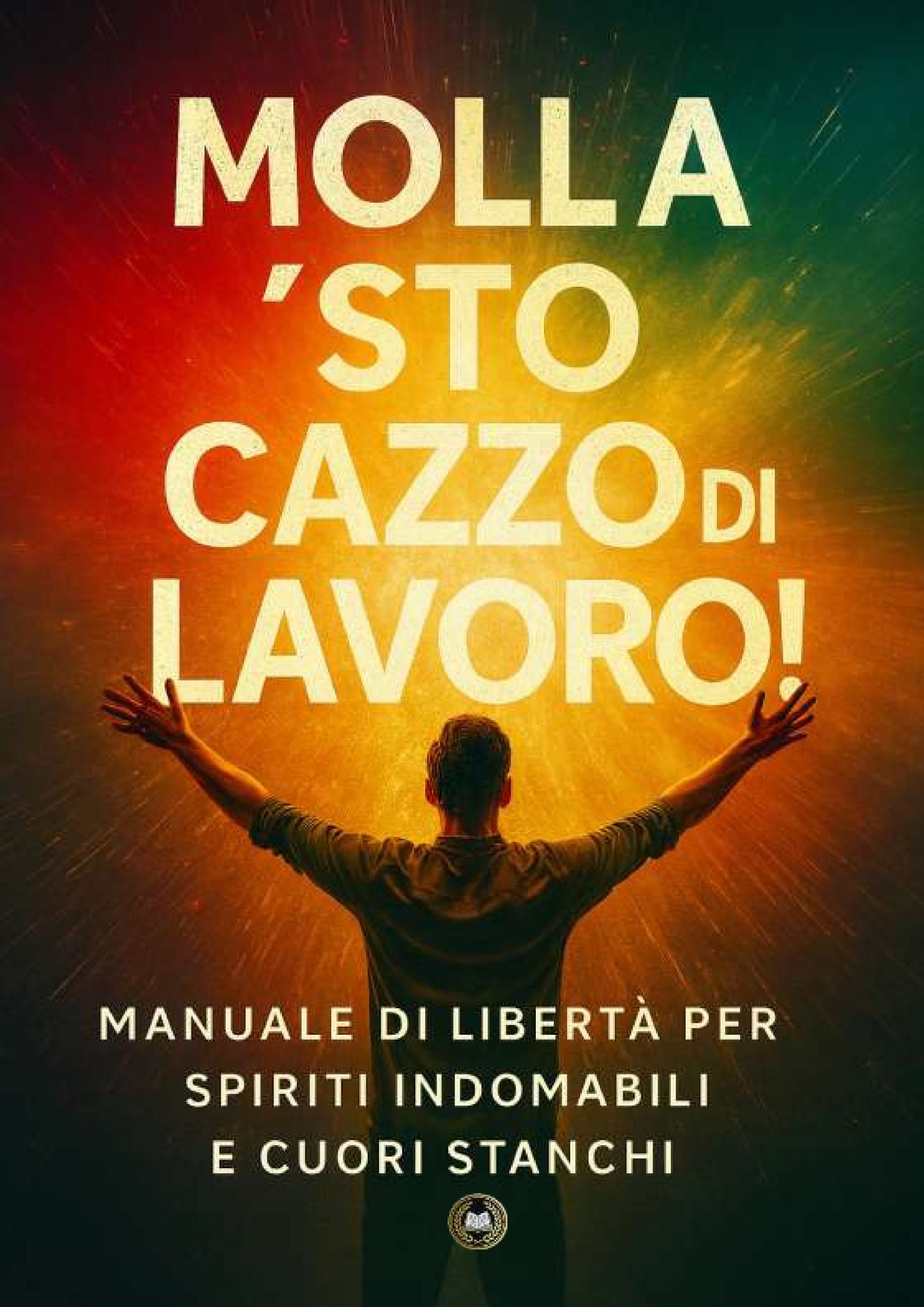 ¡Deja este maldito trabajo! Un manual de libertad para espíritus indomables y corazones cansados.