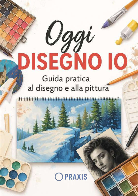 Oggi Disegno Io – Guida Pratica al Disegno e alla Pittura