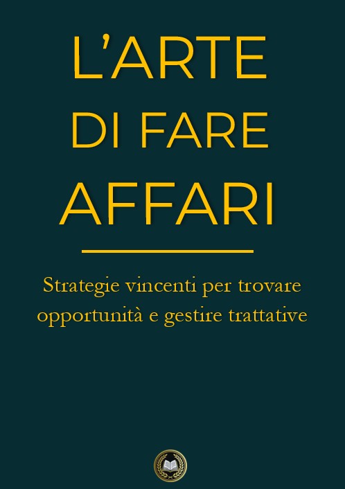L’arte di fare affari  - Strategie vincenti per trovare opportunità e gestire trattative